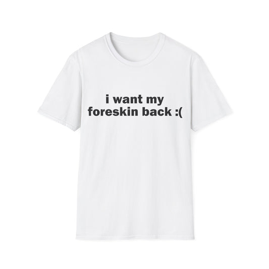 I Want My Foreskin Back Tee