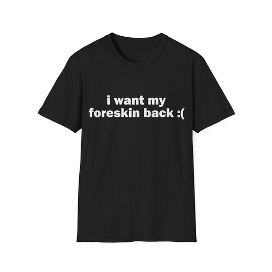 I Want My Foreskin Back Tee